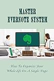 Master Evernote System: How To Organize Your Whole Life On A Single Page: How To Get Things Done Quickly Through Evernote (English Edition)