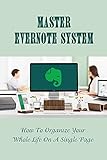 Master Evernote System: How To Organize Your Whole Life On A Single Page: How To Get Things Done Quickly Through Evernote (English Edition)