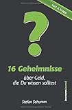 16 Geheimnisse über Geld, die Du wissen solltest: Finanzielle Prinzipien & Weisheiten erfolgreicher Investoren - zu Geld sparen, passives Einkommen, finanzieller Freiheit, Aktien, Immob