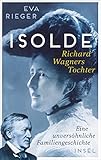 Isolde. Richard Wagners Tochter: Eine unversöhnliche Familieng