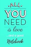 All you need is love ... and a good Notebook: Notizbuch, 120 Seiten, liniert, Notebook, Spruch , englisch, L
