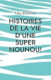 Histoires de la vie d'une Super nounou!: Histoires vraies (French Edition)