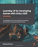 Learning C# by Developing Games with Unity 2020: An enjoyable and intuitive approach to getting started with C# programming and Unity, 5th E