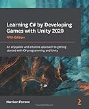 Learning C# by Developing Games with Unity 2020: An enjoyable and intuitive approach to getting started with C# programming and Unity, 5th E