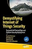 Demystifying Internet of Things Security: Successful IoT Device/Edge and Platform Security Deploy