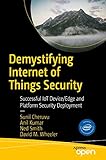 Demystifying Internet of Things Security: Successful IoT Device/Edge and Platform Security Deploy