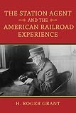 The Station Agent and the American Railroad Experience (Railroads Past and Present)