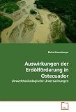 Auswirkungen der Erdölförderung in Ostecuador: Umwelttoxikologische Untersuchung