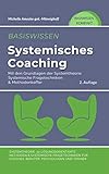 Basiswissen systemisches Coaching : Grundlagen der Systemtheorie, Systemische Fragetechniken & Methodenkoffer. 20 Methoden für Coaches, Berater, Psychologen und T