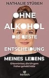 Ohne Alkohol: Die beste Entscheidung meines Lebens: Erkenntnisse, die ich gern früher gehab