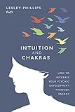 Phillips, L: Intuition and Chakras: How to Increase Your Psychic Development Through Energy