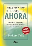 Practicando el poder del ahora : enseñanzas, meditaciones y ejercicios esenciales extraídos de 'El poder del ahora' (Perenne)