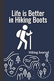Life Is Better In Hiking Boots - Hiking Journal: Trail Log Book With Prompts To Document Your Hiking Journey | Gift For Hikers And Outdoor Adventure L