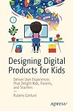 Designing Digital Products for Kids: Deliver User Experiences That Delight Kids, Parents, and T