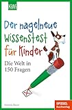 Der nagelneue Wissenstest für Kinder: Die Welt in 150 Frag