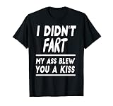 I Didn't Fart My Ass Blew You a Kiss Fun Fart Witz Geschenke T-S