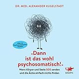 Dann ist das wohl psychosomatisch: Wenn Körper und Seele SOS senden und die Ä