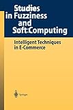 Intelligent Techniques in E-Commerce: A Case Based Reasoning Perspective (Studies in Fuzziness and Soft Computing) (Studies in Fuzziness and Soft Computing, 144, Band 144)