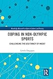 Doping in Non-Olympic Sports: Challenging the Legitimacy of WADA? (Routledge Research in Sport, Culture and Society) (English Edition)