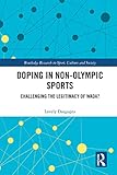 Doping in Non-Olympic Sports: Challenging the Legitimacy of WADA? (Routledge Research in Sport, Culture and Society) (English Edition)