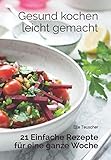 Gesund kochen leicht gemacht: 21 Einfache Rezepte für eine ganze W