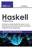 Haskell Programming: A Step-by-Step Guide to Learn, in an Easy Way the Fundamentals of Haskell Programming Languag