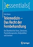 Telemedizin – Das Recht der Fernbehandlung: Ein Überblick für Ärzte, Zahnärzte, Psychotherapeuten, Heilpraktiker und Juristen (essentials)