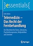 Telemedizin – Das Recht der Fernbehandlung: Ein Überblick für Ärzte, Zahnärzte, Psychotherapeuten, Heilpraktiker und Juristen (essentials)