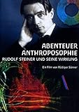 Abenteuer Anthroposophie - Rudolf Steiner und seine Wirkung