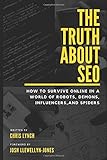 The Truth About SEO: How to survive online in a world of robots, demons, influencers, and sp