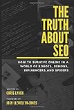The Truth About SEO: How to survive online in a world of robots, demons, influencers, and sp