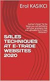 SALES TECHNIQUES AT E-TRADE WEBSITES 2020: Author’s Note! “In Six Steps you will definitely sell your products that are uploaded to E-Trade Websites” (English Edition)