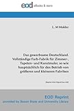 Das gewerbsame Deutschland. Vollständige Farb-Fabrik für Zimmer-, Tapeten- und Kunstmaler, so wie hauptsächlich für den Betrieb von größeren und ... empty [Reprint of the Original from 1838]