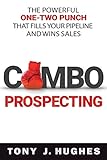 a Combo Prospecting: The Powerful One-Two Punch That Fills Your Pipeline and Wins S
