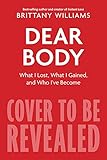 Dear Body: What I Lost, What I Gained, and Who I've Become (English Edition)