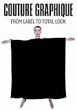 Couture Graphique: Fashion, Graphic Design & the Body: Van Label tot Total Look