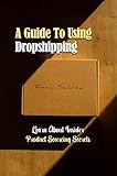 A Guide To Using Dropshipping: Learn About Insider Product Sourcing Secrets: Search Engine Secrets (English Edition)