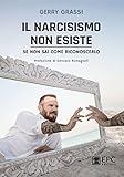 Il narcisismo non esiste - se non sai come riconoscerlo: Con la prefazione di Gennaro Romagnoli (Italian Edition)