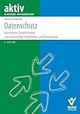 Datenschutz: Grundlagen, Empfehlungen und Arbeitshilfen für Betriebs-und Personalräte (aktiv in der Interessenvertretung)