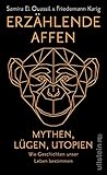 Erzählende Affen: Mythen, Lügen, Utopien - wie Geschichten unser Leben b