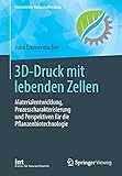 3D-Druck mit lebenden Zellen: Materialentwicklung, Prozesscharakterisierung und Perspektiven für die Pflanzenbiotechnologie (Fortschritte Naturstofftechnik)