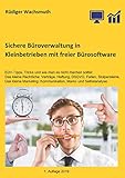 Sichere Büroverwaltung in Kleinbetrieben mit freier Bürosoftware: EDV-Tipps, Tricks und wie man es nicht machen sollte! Das kleine Rechtliche: Verträge, ... und ein bisschen Markt- und Selbstanaly