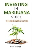 Investing in marijuana stock: The beginners guide to marijuanah business (English Edition)