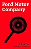 Focus On: Ford Motor Company: Jaguar Cars, Land Rover, Mike Rowe, Volvo Cars, Lincoln Motor Company, Edsel, Daimler Company, The Hertz Corporation, Ford ... Takata Corporation, etc. (English Edition)