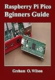 Raspberry Pi Pico Beginner’s Guide : The Latest Guide to Master Your Raspberry Pi Pico and Build Amazing Project like A PRO (English Edition)