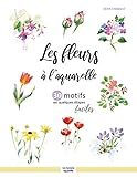 Les fleurs à l ’aquarelle: 30 motifs en quelques étapes faciles (French Edition)