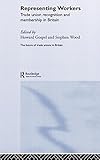 Representing Workers: Trade Union Recognition and Membership in Britain (Future of Trade Unions in Modern Britain, Band 1)