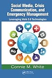 Social Media, Crisis Communication, and Emergency Management: Leveraging Web 2.0 Technolog