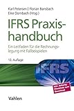 IFRS Praxishandbuch: Ein Leitfaden für die Rechnungslegung mit Fallbeisp