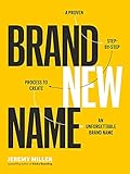 Brand New Name: A Proven, Step-By-Step Process to Create an Unforgettable Brand N